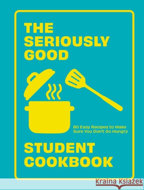 The Seriously Good Student Cookbook: 80 Easy Recipes to Make Sure You Don't Go Hungry Quadrille Quadrille 9781787139787 Quadrille Publishing Ltd - książka