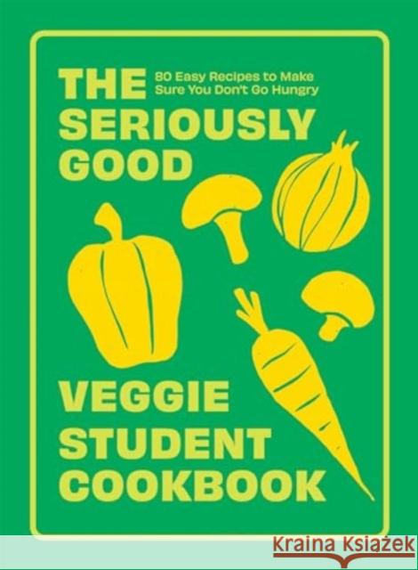 The Seriously Good Veggie Student Cookbook: 80 Easy Recipes to Make Sure You Don't Go Hungry Quadrille 9781837832491 Quadrille Publishing - książka