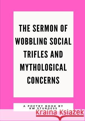 The Sermon of Wobbling Social Trifles and Mythological Concerns R W Sturgess 9780244652487 Lulu.com - książka