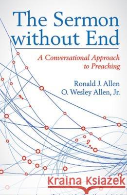 The Sermon Without End: A Conversational Approach to Preaching Ronald J. Allen O. Wesley, Jr. Allen Ron Allen 9781630883218 Abingdon Press - książka