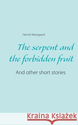 The serpent and the forbidden fruit: And other short stories Henrik Neergaard 9788743026198 Books on Demand - książka