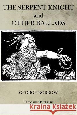 The Serpent Knight and Other Ballads George Borrow 9781470082697 Createspace - książka