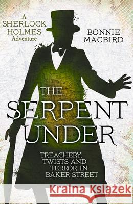 The Serpent Under: Treachery, Twists and Terror in Baker Street Bonnie MacBird 9780008380885 HarperCollins Publishers - książka