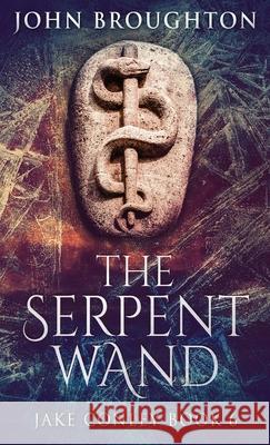 The Serpent Wand: A Tale of Ley Lines, Earth Powers, Templars and Mythical Serpents John Broughton 9784824117045 Next Chapter - książka