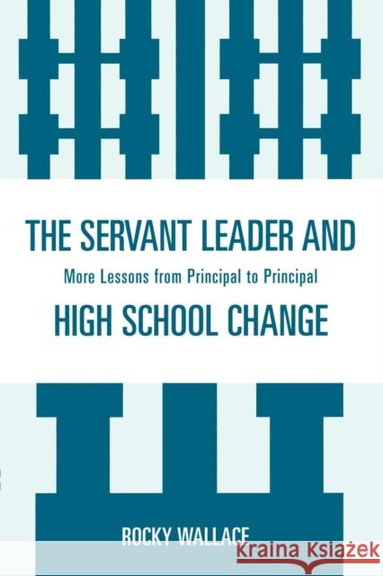 The Servant Leader and High School Change: More Lessons from Principal to Principal Wallace, Rocky 9781578869527 Rowman & Littlefield Publishers - książka