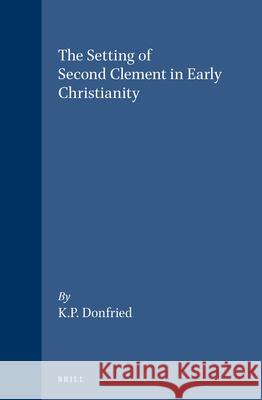 The Setting of Second Clement in Early Christianity Donfried                                 Karl P. Donfried 9789004038950 Brill Academic Publishers - książka