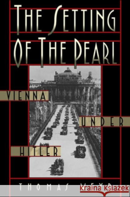 The Setting of the Pearl: Vienna Under Hitler Weyr, Thomas 9780195146790 Oxford University Press - książka