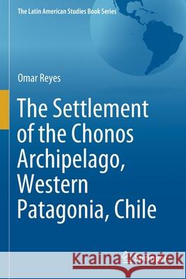 The Settlement of the Chonos Archipelago, Western Patagonia, Chile Omar Reyes 9783030543280 Springer - książka