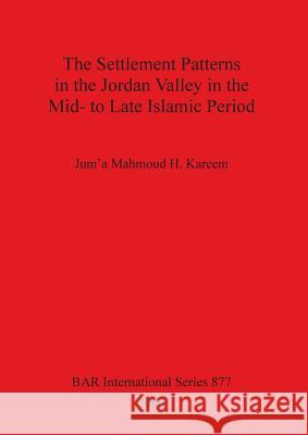 The Settlement Patterns in the Jordan Valley in the Mid- to Late Islamic Period Kareem, Jum'a Mahmoud H. 9781841710785 Archaeopress - książka