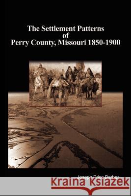 The Settlement Patterns of Perry County, Missouri 1850-1900 Joseph Price Barber 9781403356673 Authorhouse - książka