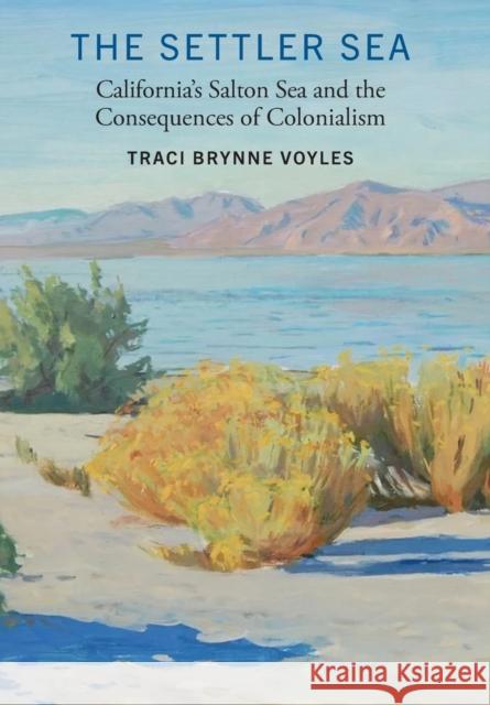 The Settler Sea: California's Salton Sea and the Consequences of Colonialism Traci Brynne Voyles 9781496216731 University of Nebraska Press - książka