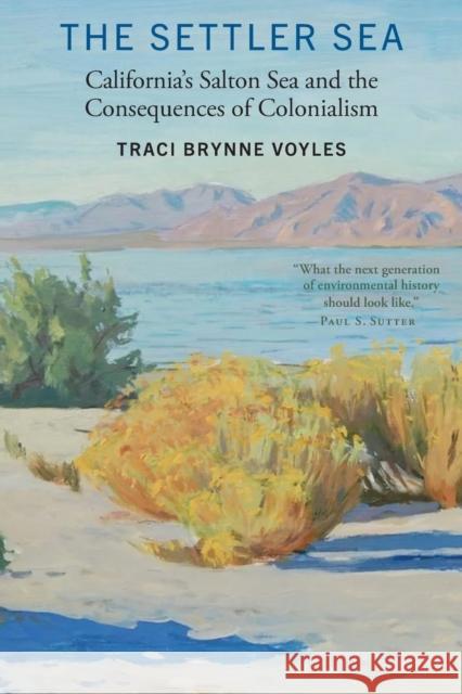 The Settler Sea: California's Salton Sea and the Consequences of Colonialism Traci Brynne Voyles 9781496233387 University of Nebraska Press - książka