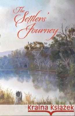 The Settlers' Journey: Loch Ness to the Murray River Susan Stokes 9780645326307 Bookpod - książka