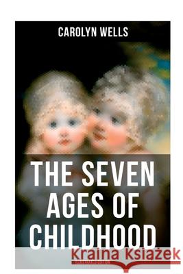 The Seven Ages of Childhood (Illustrated Edition): Children's Book Classic Carolyn Wells 9788027276301 Musaicum Books - książka