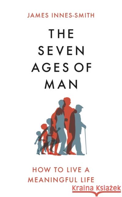 The Seven Ages of Man: How to Live a Meaningful Life James Innes-Smith 9781472129956 Little, Brown Book Group - książka