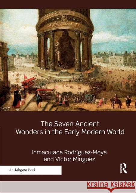 The Seven Ancient Wonders in the Early Modern World Inmaculada Rodriguez-Moya Victor Minguez 9780367199074 Routledge - książka