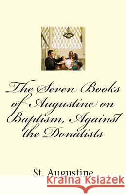 The Seven Books of Augustine on Baptism, Against the Donatists St Augustine, A M Overett, J R King 9781643730554 Lighthouse Publishing - książka