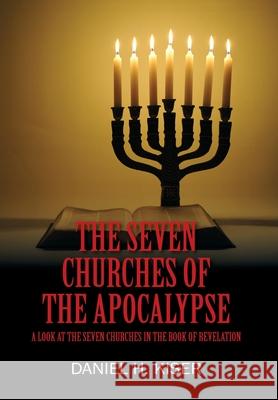 The Seven Churches of the Apocalypse: A Look at the Seven Churches in the Book of Revelation Daniel H Kiser 9781977238290 Outskirts Press - książka