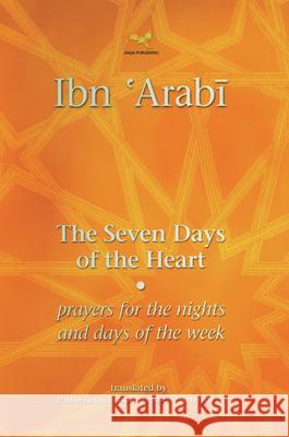 The Seven Days of the Heart: Prayers for the Nights and Days of the Week Ibn 'Arabi Pablo Beneito Stephen Hirtenstein 9781905937011 Anqa Publishing - książka