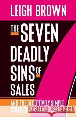 The Seven Deadly Sins of Sales: and the Deceptively Simple Strategies to Solve Them Brown, Leigh 9781943817047 Mallard Creek Publishing - książka