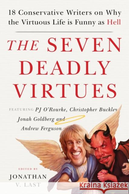 The Seven Deadly Virtues: 18 Conservative Writers on Why the Virtuous Life Is Funny as Hell Jonathan V. Last Sonny Bunch Christopher Buckley 9781599475073 Templeton Foundation Press - książka