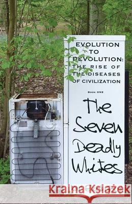 The Seven Deadly Whites: Evolution to Devolution – The Rise od The Diseases Of Civilzation Karl Elliot–gough 9781785351792 John Hunt Publishing - książka