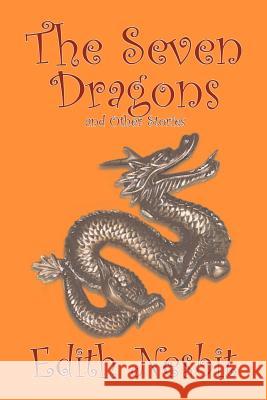 The Seven Dragons and Other Stories by Edith Nesbit, Fiction, Fantasy & Magic Nesbit, Edith 9781598189643 Aegypan - książka