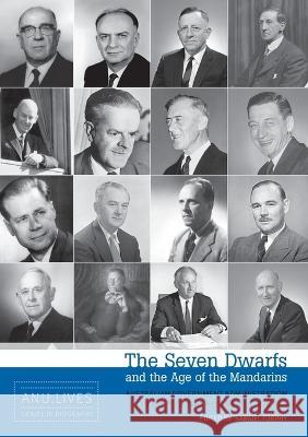 The Seven Dwarfs and the Age of the Mandarins: Australian Government Administration in the Post-War Reconstruction Era Samuel Furphy 9781925022322 Anu Press - książka