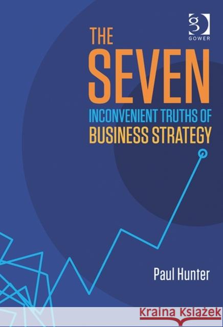 The Seven Inconvenient Truths of Business Strategy Paul Hunter   9781472412478 Ashgate Publishing Limited - książka