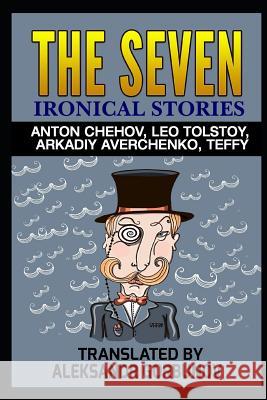 The Seven Ironical Stories: Anton Chehov, Leo Tolstoy, Arkadiy Averchenko, Teffy Aleksandr Gorbunov Multiple Authors 9781090648594 Independently Published - książka
