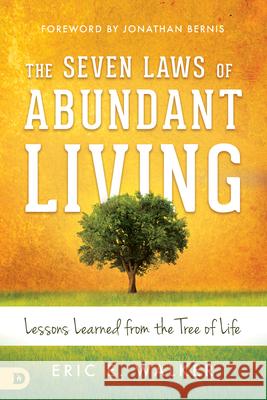 The Seven Laws of Abundant Living: Lessons Learned from The Tree of Life Eric Walker, Jonathan Bernis 9780768415926 Destiny Image - książka