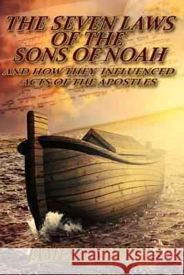 The Seven Laws of the Sons of Noah: And how they influenced Acts of the Apostles Nollet, James a. 9781539029786 Createspace Independent Publishing Platform - książka