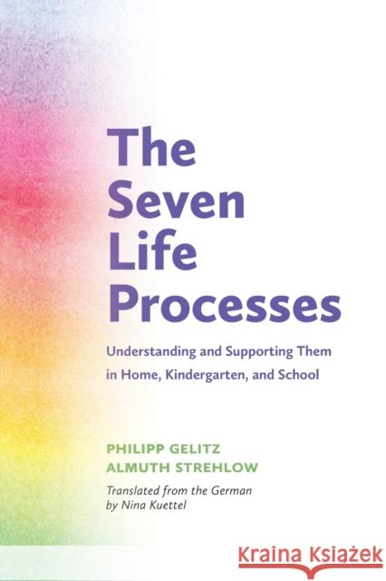 The Seven Life Processes: Understanding and Supporting Them in Home, Kindergarten and School Almuth Strehlow 9781936849345  - książka