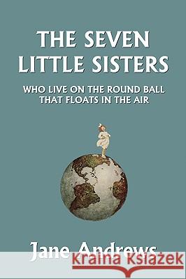 The Seven Little Sisters Who Live on the Round Ball That Floats in the Air, Illustrated Edition (Yesterday's Classics) Jane Andrews 9781599153070 Yesterday's Classics - książka