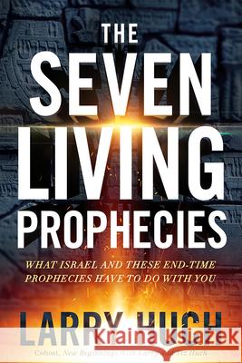 The Seven Living Prophecies: What Israel and End-Time Prophecies Have to Do with You Larry Huch 9781629997537 Charisma House - książka