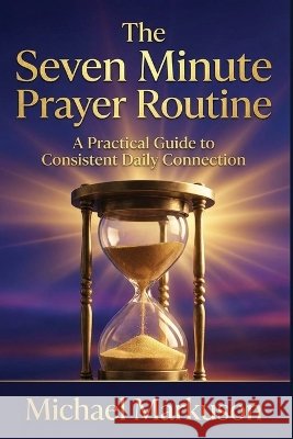 The Seven Minute Prayer Routine: A Practical Guide to Consistent Daily Connection Markuson, Michael 9798191547893 Independently Published - książka