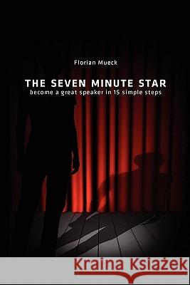 The Seven Minute Star: Become a great speaker in 15 simple steps Mueck, Florian 9781450599757 Createspace - książka