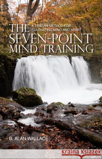 The Seven-Point Mind Training: A Tibetan Method for Cultivating Mind and Heart Wallace, B. Alan 9781559393935 Shambhala Publications Inc - książka