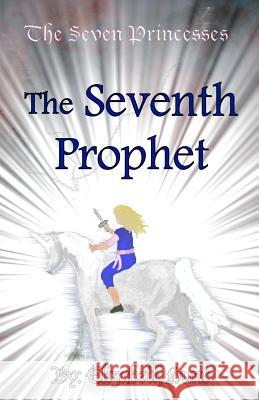 The Seven Princesses: The Seventh Prophet Elizabeth Hunt 9780983227328 Believers Dream Publishing DBA - książka