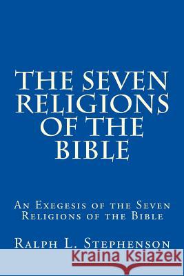 The Seven Religions of the Bible: An Exegesis of the Seven Religions of the Bible Ralph L. Stephenson 9781535176682 Createspace Independent Publishing Platform - książka