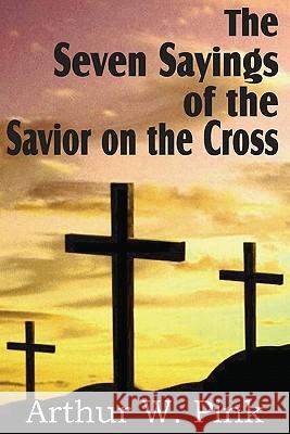 The Seven Sayings of the Savior on the Cross Arthur W. Pink 9781612032207 Bottom of the Hill Publishing - książka