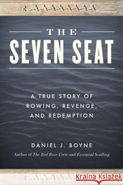 The Seven Seat: A True Story of Rowing, Revenge, and Redemption Boyne, Daniel J. 9781493059515 ROWMAN & LITTLEFIELD - książka