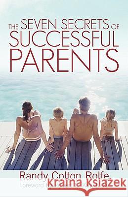 The Seven Secrets of Successful Parents Randy Colton Rolfe 9781462014477 iUniverse.com - książka