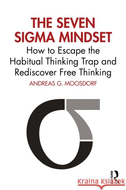 The Seven SIGMA Mindset: How to Escape the Habitual Thinking Trap and Rediscover Free Thinking Andreas G. Moosdorf 9781032863481 Routledge - książka