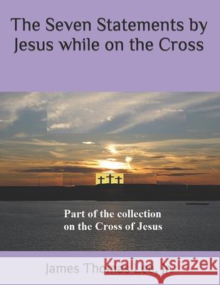 The Seven Statements by Jesus while on the Cross Lee, James Thomas, Jr. 9781492900368 Createspace - książka
