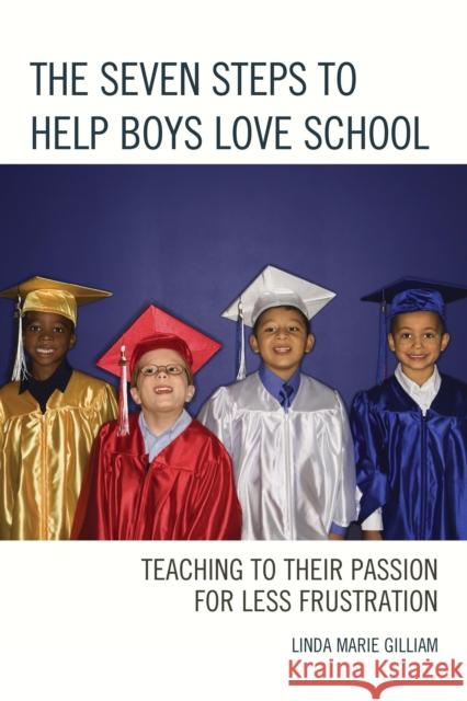 The Seven Steps to Help Boys Love School: Teaching to Their Passion for Less Frustration Gilliam, Linda Marie 9781475815795 Rowman & Littlefield Publishers - książka