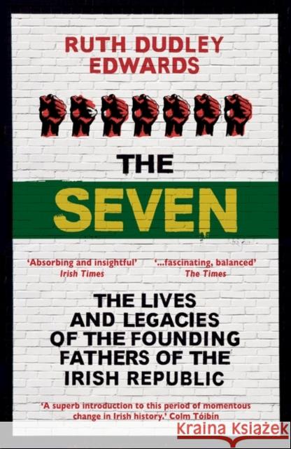 The Seven: The Lives and Legacies of the Founding Fathers of the Irish Republic Ruth Dudle 9781786070739 ONEWorld Publications - książka