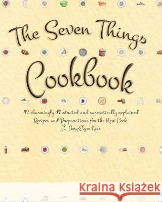 The Seven Things Cookbook: 42 Charmingly Illustrated and Sarcastically Explained Recipes and Preparations for the New Cook Amy-Elyse Neer Amy-Elyse Neer 9781500650674 Createspace - książka