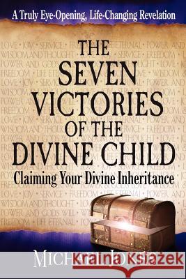 The Seven Victories of the Divine Child: Claiming Your Divine Inheritance Jones, Michael 9780983778011 Spirit Source, LLC - książka