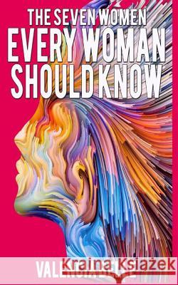 The Seven Women Every Woman Should Know Valencia Belle 9781536871227 Createspace Independent Publishing Platform - książka